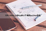 在Windows上的CygWin下调用python挂起（python调用windows程序）