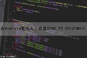 在Android联系人上设置SEND_TO_VOICEMAIL（android 联系人）