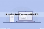 做SEO怎么将冷门Keywords做到首页（seo怎么把一个词做到首页）