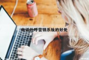 电话外呼营销系统的好处（电话外呼营销系统合法吗）