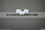 你认为排名前十的开源软件有哪些（你认为排名前十的开源软件有哪些呢）