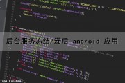 后台服务冻结/滞后 android 应用