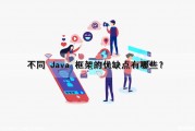 不同 Java 框架的优缺点有哪些？（不同 java 框架的优缺点有哪些呢）