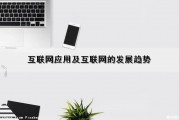 互联网应用及互联网的发展趋势（互联网应用及互联网的发展趋势论文）