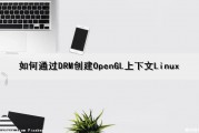 如何通过DRM创建OpenGL上下文（Linux）（如何通过drm创建opengl上下文）