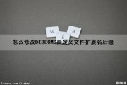 怎么修改DEDECMS自定义文件扩展名后缀（dedecms怎么改图片）