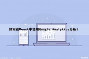 如何在React中使用Google Analytics（分析）？（react开发chrome插件）