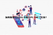 如何检查OpenSSL中的FIPS 140-2支持？（openssl-fips是openssl）