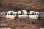 企业消息队列系统的Windows服务器（服务器 消息队列）