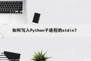 如何写入Python子进程的stdin？（python 子进程）