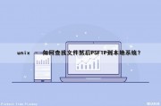 unix – 如何查找文件然后PSFTP到本地系统？（unix怎么查找文件）