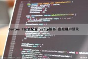 Centos 7安装配置 vsftp服务 （虚拟用户登录）（centos7 vsftpd配置虚拟用户）