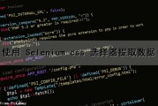 使用 Selenium css 选择器提取数据（selenium获取select选中的值）