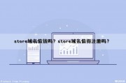 store域名值钱吗？store域名值得注册吗？（store域名好不好）