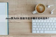 Java要为SSL套接字启用哪些密码套件？（java要为ssl套接字启用哪些密码套件呢）