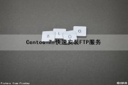 Centos 7 快速安装FTP服务（centos7安装ftp服务 详细步骤）