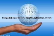 Scrapy抛出ImportError：无法导入名称xmlrpc_client（import scrapy出错）